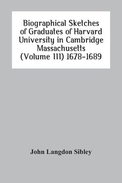 portada Biographical Sketches Of Graduates Of Harvard University In Cambridge Massachusetts (Volume Iii) 1678-1689 (en Inglés)