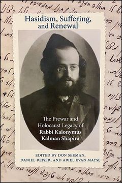 portada Hasidism, Suffering, and Renewal: The Prewar and Holocaust Legacy of Rabbi Kalonymus Kalman Shapira (Suny Series in Contemporary Jewish Thought) 