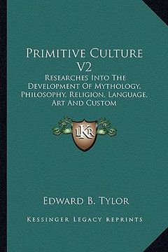 portada primitive culture v2: researches into the development of mythology, philosophy, religion, language, art and custom (en Inglés)