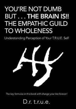 portada You'Re Not Dumb but . . . the Brain Is!! the Empathic Guild to Wholeness: Understanding Perception of Your T.R.U.E. Self