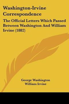 portada washington-irvine correspondence: the official letters which passed between washington and william irvine (1882)