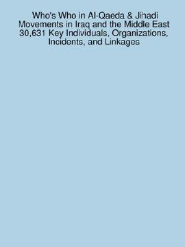 portada who's who in al-qaeda & jihadi movements in iraq and the middle east: 30,631 key individuals, organizations, incidents, and linkages