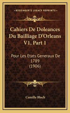 portada Cahiers De Doleances Du Bailliage D'Orleans V1, Part 1: Pour Les Etats Generaux De 1789 (1906) (in French)