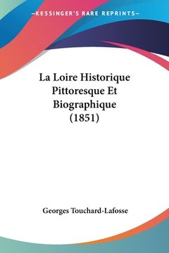 portada La Loire Historique Pittoresque Et Biographique (1851) (in French)