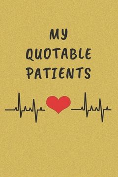 portada My Quotable Patients: Funny Things That Patients say. Perfect Gift idea for Doctor, Medical Assistant, Nurses. (en Inglés)