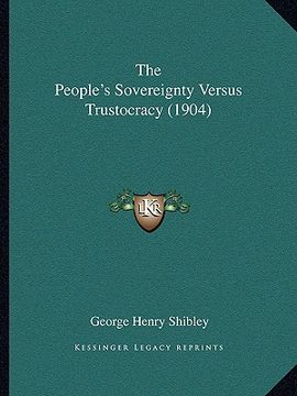 portada the people's sovereignty versus trustocracy (1904) (en Inglés)