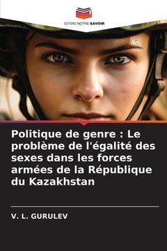 portada Politique de genre: Le problème de l'égalité des sexes dans les forces armées de la République du Kazakhstan (en Francés)