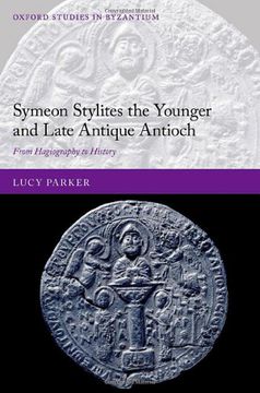portada Symeon Stylites the Younger and Late Antique Antioch: From Hagiography to History (Oxford Studies in Byzantium) (en Inglés)
