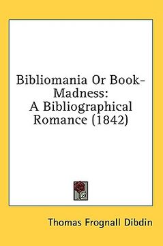 portada bibliomania or book-madness: a bibliographical romance (1842) (en Inglés)