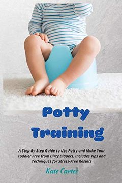 portada Potty Training: A Step-By-Step Guide to use Potty and Make Your Toddler Free From Dirty Diapers. Includes Tips and Techniques for Stress-Free Results (in English)