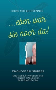 portada ...eben war sie noch da!: Diagnose Brustkrebs (en Alemán)