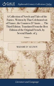 portada A Collection of Novels and Tales of the Fairies. Written by That Celebrated wit of France, the Countess D'Anois. ... The Third Edition. Translated Fro