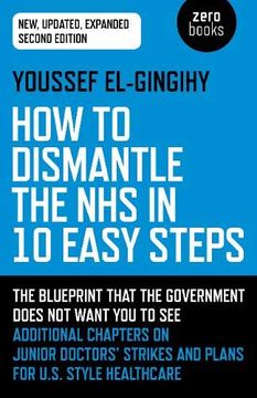 portada How to Dismantle the Nhs in 10 Easy Steps: The Blueprint That the Government Does Not Want You to See (en Inglés)