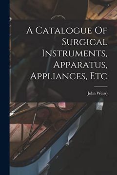 A Catalogue of Surgical Instruments, Apparatus, Appliances, etc (en Inglés)