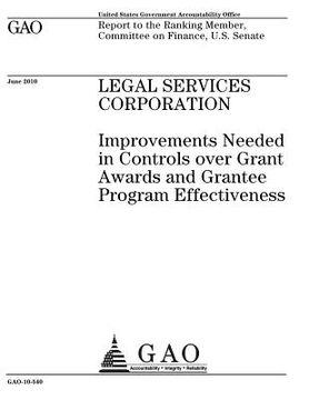 portada Legal Services Corporation: improvements needed in controls over grant awards and grantee program effectiveness: report to the Ranking Member, Com (en Inglés)