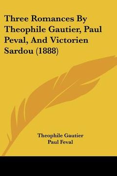 portada three romances by theophile gautier, paul peval, and victorien sardou (1888)
