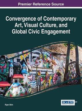 portada Convergence of Contemporary Art, Visual Culture, and Global Civic Engagement (Advances in Media, Entertainment, and the Arts)