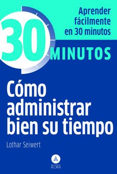 portada Cómo Administrar Bien su Tiempo: Aprenda Fácilmente en 30 Minutos (in Spanish)