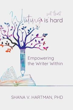 Writing is not That Hard: Empowering the Writer Within (en Inglés)