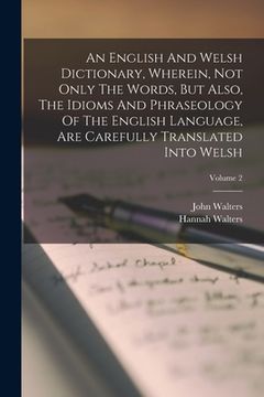 portada An English And Welsh Dictionary, Wherein, Not Only The Words, But Also, The Idioms And Phraseology Of The English Language, Are Carefully Translated I (en Inglés)