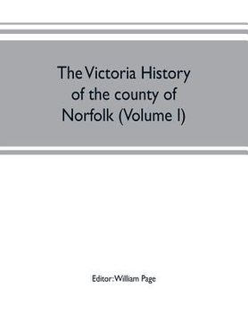 portada The Victoria history of the county of Norfolk (Volume I) (en Inglés)