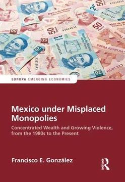 portada Mexico Under Misplaced Monopolies: Concentrated Wealth and Growing Violence, from the 1980s to the Present (in English)