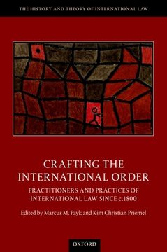 portada Crafting the International Order: Practitioners and Practices of International law Since C. 1800 (The History and Theory of International Law) 