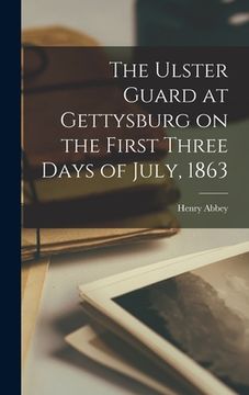 portada The Ulster Guard at Gettysburg on the First Three Days of July, 1863 (in English)