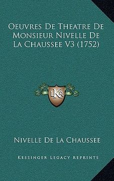 portada Oeuvres De Theatre De Monsieur Nivelle De La Chaussee V3 (1752) (en Francés)