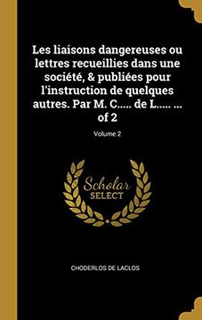 portada Les Liaisons Dangereuses Ou Lettres Recueillies Dans Une Société, & Publiées Pour l'Instruction de Quelques Autres. Par M. C..... de L..... ... of 2; Volume 2 (in French)