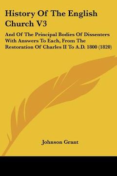 portada history of the english church v3: and of the principal bodies of dissenters with answers to each, from the restoration of charles ii to a.d. 1800 (182 (en Inglés)