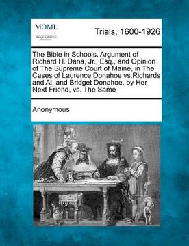 portada the bible in schools. argument of richard h. dana, jr., esq., and opinion of the supreme court of maine, in the cases of laurence donahoe vs.richards