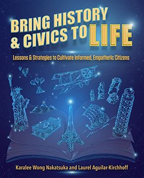 portada Bring History and Civics to Life: Lessons and Strategies to Cultivate Informed, Empathetic Citizens