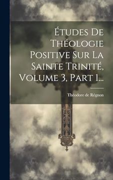 portada Études de Théologie Positive sur la Sainte Trinité, Volume 3, Part 1. (en Francés)