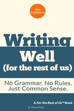 portada Writing Well (For the Rest of Us): No Grammar. No Rules. Just Common Sense. (in English)