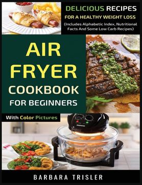 portada Air Fryer Cookbook for Beginners With Color Pictures: Delicious Recipes for a Healthy Weight Loss (Includes Alphabetic Index, Nutritional Facts and Some low Carb Recipes) (in English)