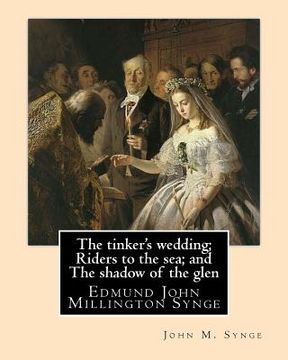 portada The tinker's wedding; Riders to the sea; and The shadow of the glen. By: John M. Synge: The Tinker's Wedding is a two-act play by the Irish playwright (en Inglés)
