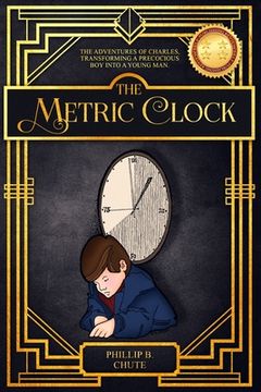 portada The Metric Clock: The Adventures of Charles, Transforming a Precocious Boy into a Young Man. (in English)