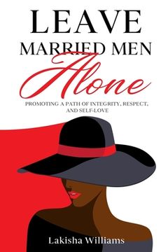 portada Leave Married Men Alone: Promoting a path of integrity, respect and self-love. (en Inglés)