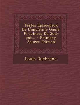 portada Fastes Épiscopaux de l'Ancienne Gaule: Provinces Du Sud-Est... (en Francés)