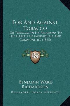portada for and against tobacco: or tobacco in its relations to the health of individuals and communities (1865) (en Inglés)