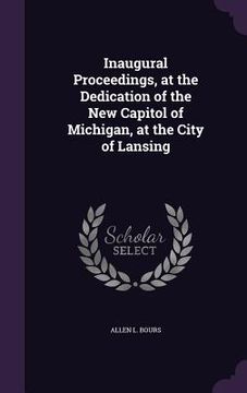 portada Inaugural Proceedings, at the Dedication of the New Capitol of Michigan, at the City of Lansing