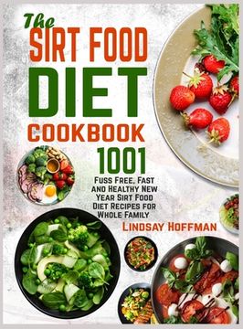 portada The Sirt Food Diet Cookbook: 1001 Fuss Free, Fast and Healthy new Year Sirt Food Diet Recipes for Whole Family (en Inglés)