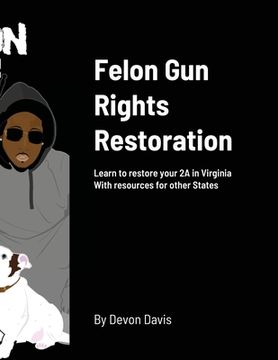 portada Felon Gun Rights Restoration: Learn to restore your 2A in Virginia With resources for other States (en Inglés)