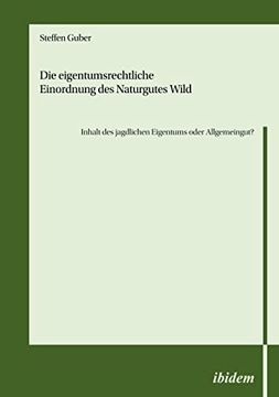 portada Die Eigentumsrechtliche Einordnung des Naturgutes Wild - Inhalt des Jagdlichen Eigentums Oder Allgemeingut? (en Alemán)