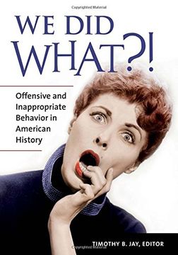 portada We Did What?! Offensive and Inappropriate Behavior in American History