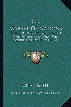 portada the marvel of nations the marvel of nations: our country, its past, present and future and what the scripour country, its past, present and future and (en Inglés)