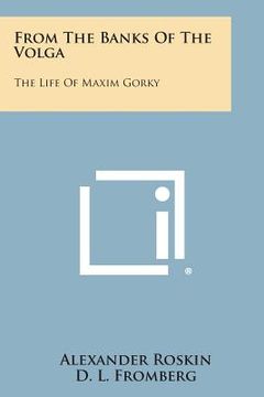 portada From the Banks of the Volga: The Life of Maxim Gorky (en Inglés)