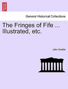 portada the fringes of fife ... illustrated, etc. (en Inglés)