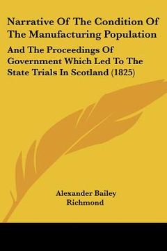 portada narrative of the condition of the manufacturing population: and the proceedings of government which led to the state trials in scotland (1825) (in English)